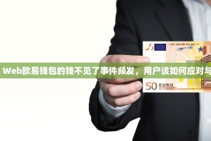 警惕！Web欧易钱包的钱不见了事件频发，用户该如何应对与防范？