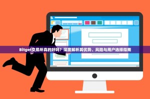 Bitget交易所真的好吗？深度解析其优势、风险与用户选择指南