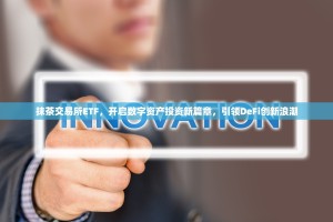 抹茶交易所ETF，开启数字资产投资新篇章，引领DeFi创新浪潮