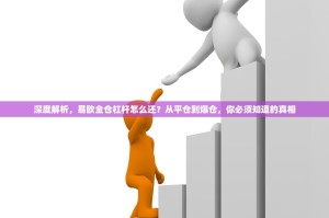 深度解析，易欧全仓杠杆怎么还？从平仓到爆仓，你必须知道的真相