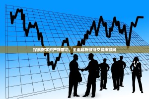 探索数字资产新前沿，全面解析欧链交易所官网