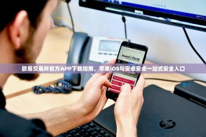 欧易交易所官方APP下载指南，苹果iOS与安卓安卓一站式安全入口