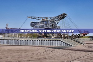 比特币矿场地图，全球主要挖矿地区分布与变迁史