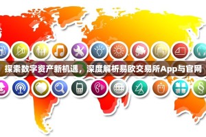 探索数字资产新机遇，深度解析易欧交易所App与官网