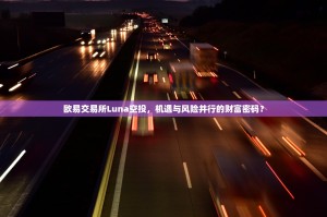 欧易交易所Luna空投，机遇与风险并行的财富密码？