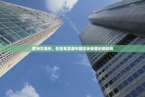 欧洲交易所，在变革浪潮中锚定未来增长新航向