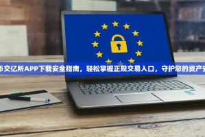 欧币交亿所APP下载安全指南，轻松掌握正规交易入口，守护您的资产安全