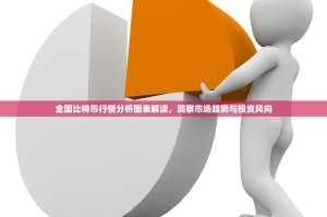 全国比特币行情分析图表解读，洞察市场趋势与投资风向