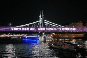 探索欧交易平台电报，连接欧洲数字资产交易的新桥梁？