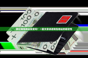 欧亿钱包地址会变吗？一篇文章讲透钱包地址的稳定性