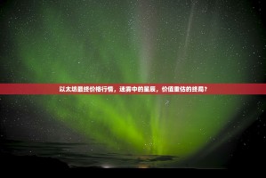 以太坊最终价格行情，迷雾中的星辰，价值重估的终局？