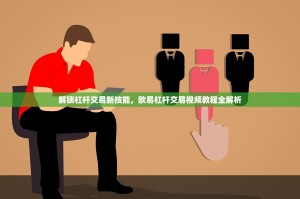 解锁杠杆交易新技能，欧易杠杆交易视频教程全解析