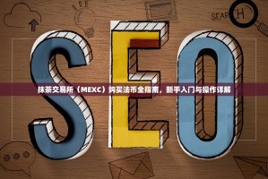 抹茶交易所（MEXC）购买法币全指南，新手入门与操作详解