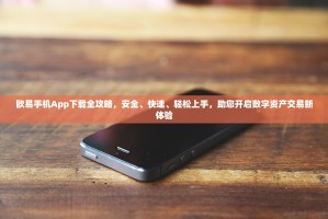 欧易手机App下载全攻略，安全、快速、轻松上手，助您开启数字资产交易新体验