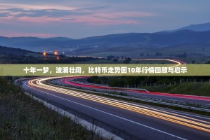 十年一梦，波澜壮阔，比特币走势图10年行情回顾与启示