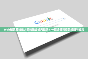 Web版欧易钱包大额转账会被风控吗？一篇读懂背后的规则与应对