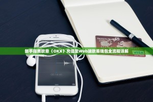新手指南欧意（OKX）充值至Web端欧易钱包全流程详解