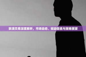 欧澳交易深度解析，市场动态、驱动因素与策略展望