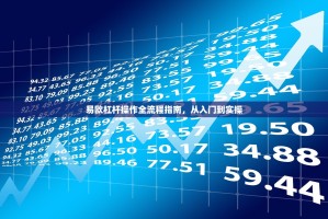 易欧杠杆操作全流程指南，从入门到实操