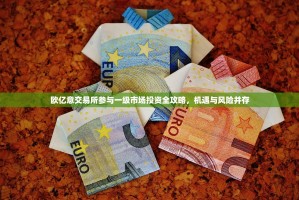 欧亿意交易所参与一级市场投资全攻略，机遇与风险并存