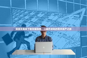 抹茶交易所下载安装指南，一键开启您的数字资产之旅
