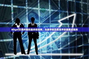 Bitget交易所模拟盘终极指南，从新手到交易高手的免费试炼场