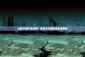 比特币挖矿违法吗？全球与中国监管全景解析