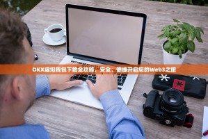 OKX虚拟钱包下载全攻略，安全、便捷开启您的Web3之旅
