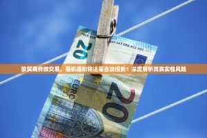 欧贸商务微交易，是机遇陷阱还是合法投资？深度解析其真实性风险