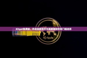 Bitget免费版，开启加密货币交易新体验的零门槛选择