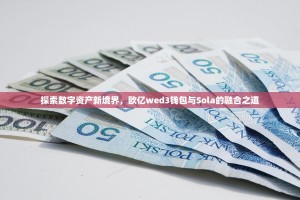探索数字资产新境界，欧亿wed3钱包与Sola的融合之道