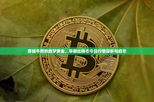 穿越牛熊的数字黄金，早期比特币今日行情探析与启示