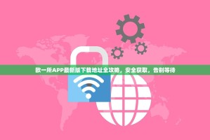 欧一所APP最新版下载地址全攻略，安全获取，告别等待