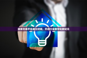 抹茶交易平台成立时间，开启行业数字化新纪元