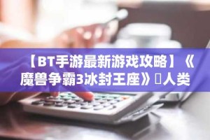 【BT手游最新游戏攻略】《魔兽争霸3冰封王座》​人类联盟战役——血精灵的诅咒 一