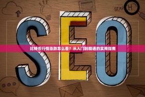 比特币行情涨跌怎么看？从入门到精通的实用指南