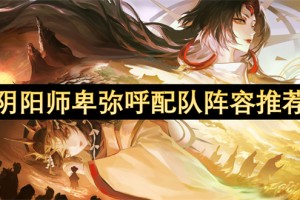 阴阳师卑弥呼配队阵容推荐[多图]