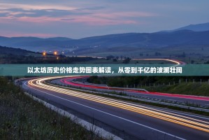 以太坊历史价格走势图表解读，从零到千亿的波澜壮阔