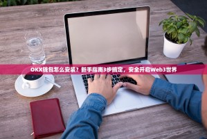 OKX钱包怎么安装？新手指南3步搞定，安全开启Web3世界