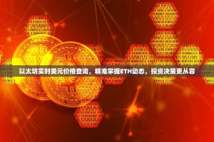 以太坊实时美元价格查询，精准掌握ETH动态，投资决策更从容