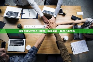 欧易OKEx合约入门指南，新手必看，轻松上手交易