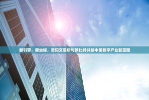 新引擎，新坐标，贵阳交易所与欧比特共绘中国数字产业新蓝图