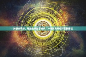 抹茶交易所，连接全球数字资产，一键致电开启财富新旅程