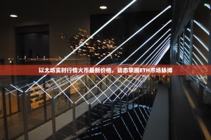 以太坊实时行情火币最新价格，动态掌握ETH市场脉搏