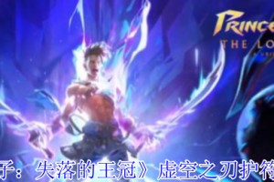 波斯王子失落的王冠虚空之刃护符获取流程攻略