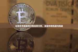 比特币市场实时行情走势分析，波动中的机遇与挑战
