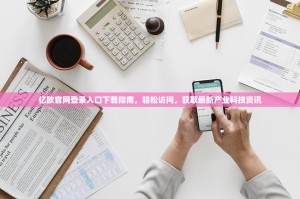 亿欧官网登录入口下载指南，轻松访问，获取最新产业科技资讯