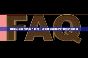OKX无法备份钱包？别慌！这些原因和解决方案你必须知道