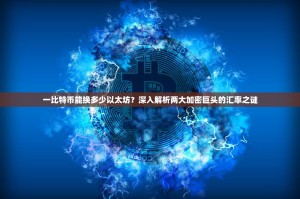一比特币能换多少以太坊？深入解析两大加密巨头的汇率之谜