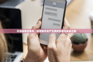 对话抹茶交易所，探索数字资产交易的创新与未来之路